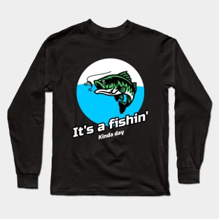 It's A Fishin' Kinda Day Long Sleeve T-Shirt